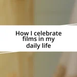 How I celebrate films in my daily life