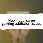 How I overcame gaming addiction issues