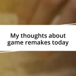 My thoughts about game remakes today