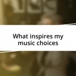 What inspires my music choices