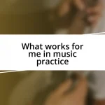 What works for me in music practice