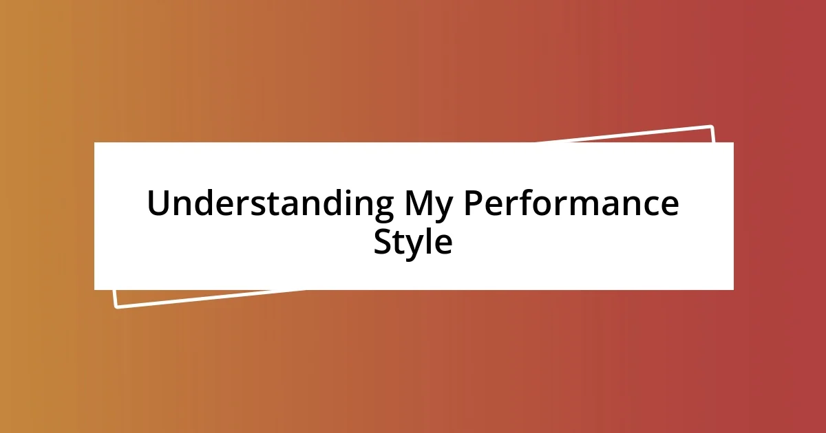 Understanding My Performance Style