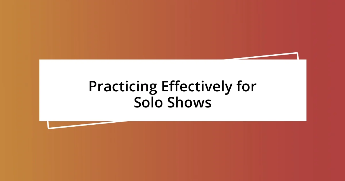 Practicing Effectively for Solo Shows