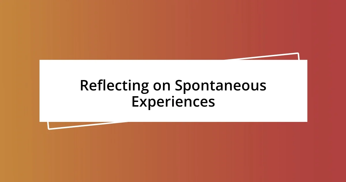 Reflecting on Spontaneous Experiences