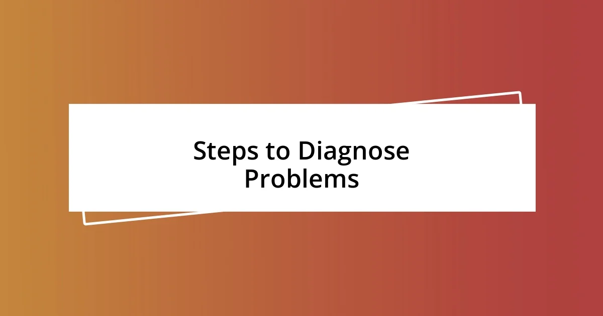 Steps to Diagnose Problems