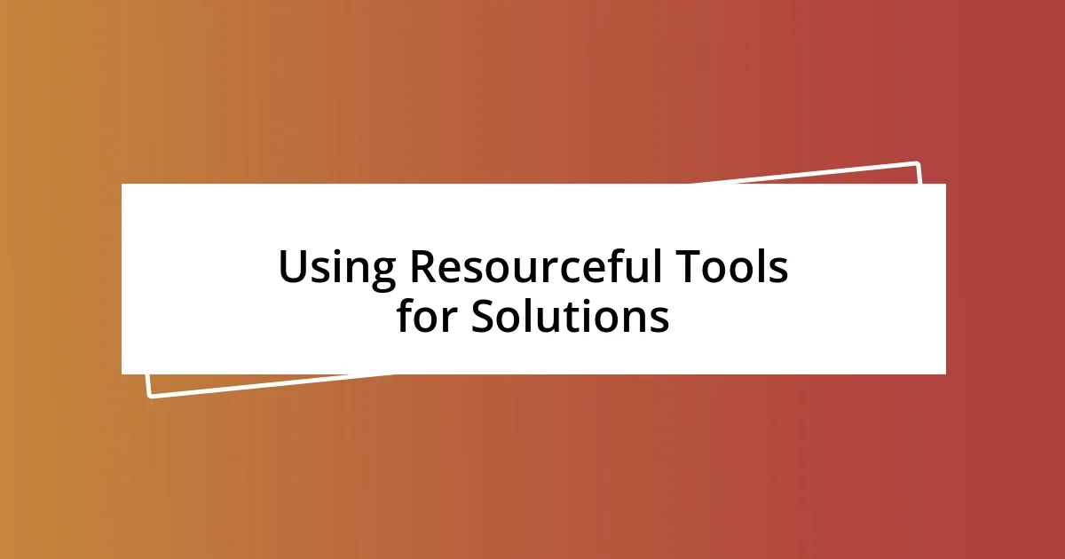 Using Resourceful Tools for Solutions