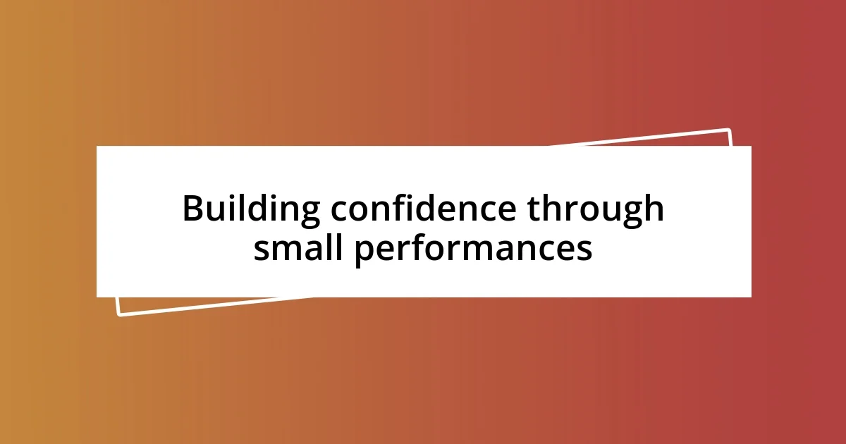 Building confidence through small performances