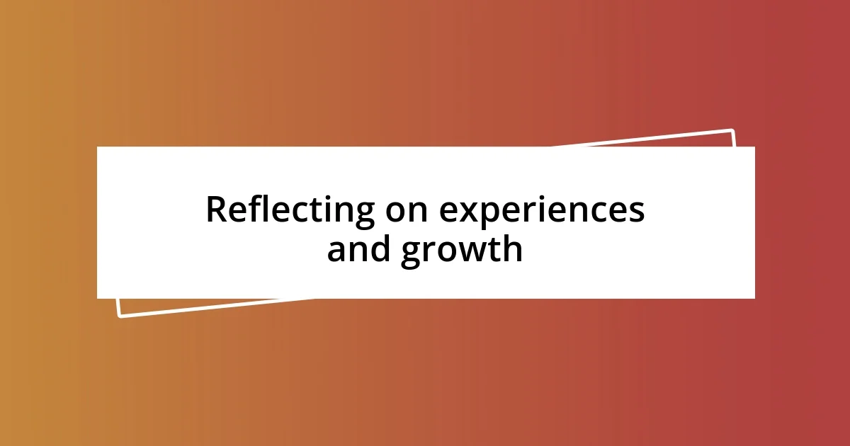 Reflecting on experiences and growth