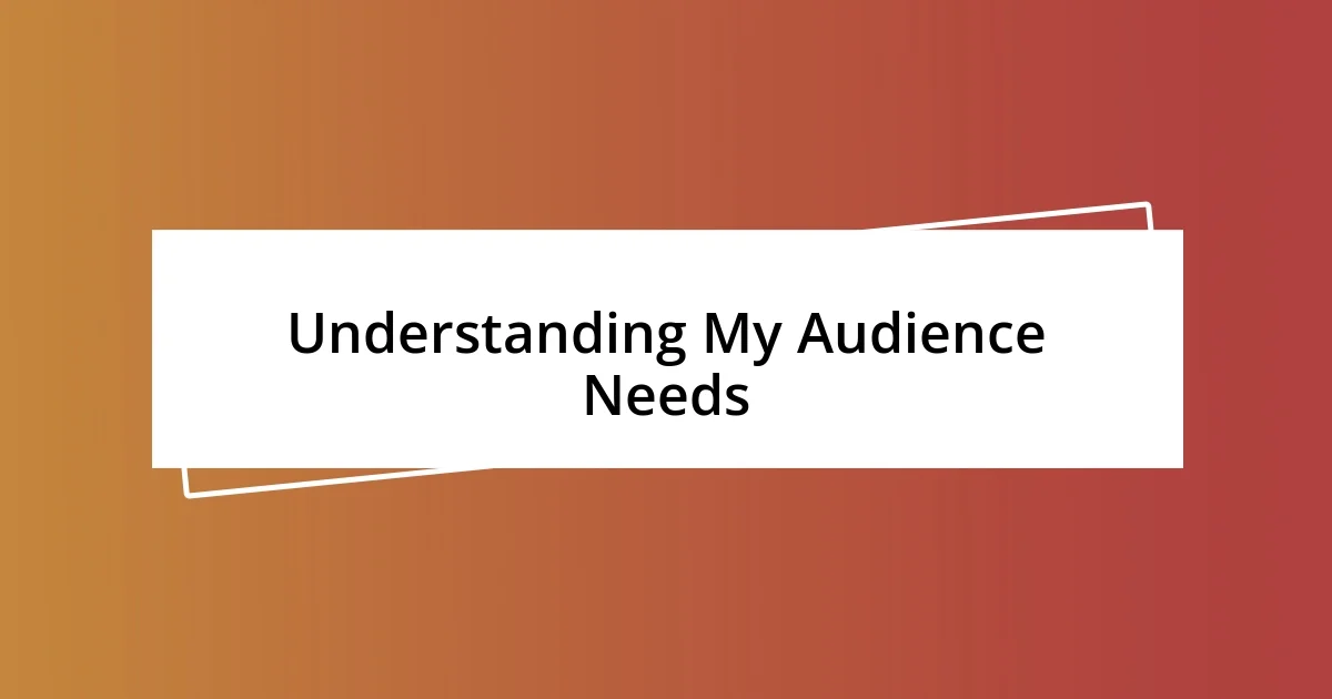 Understanding My Audience Needs