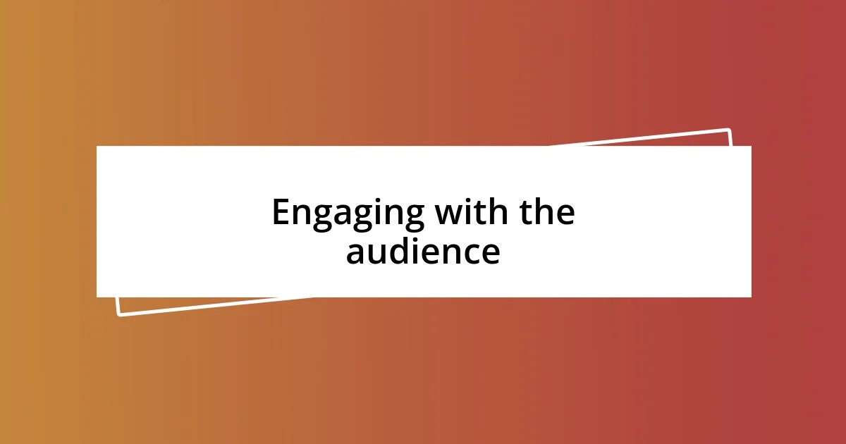 Engaging with the audience