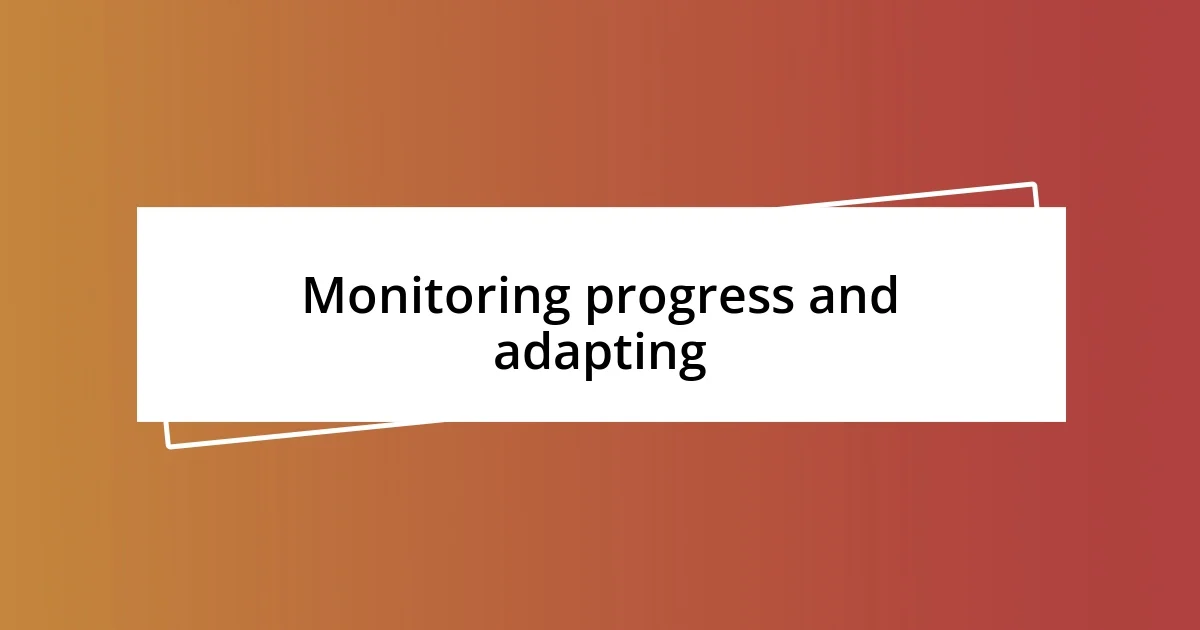 Monitoring progress and adapting