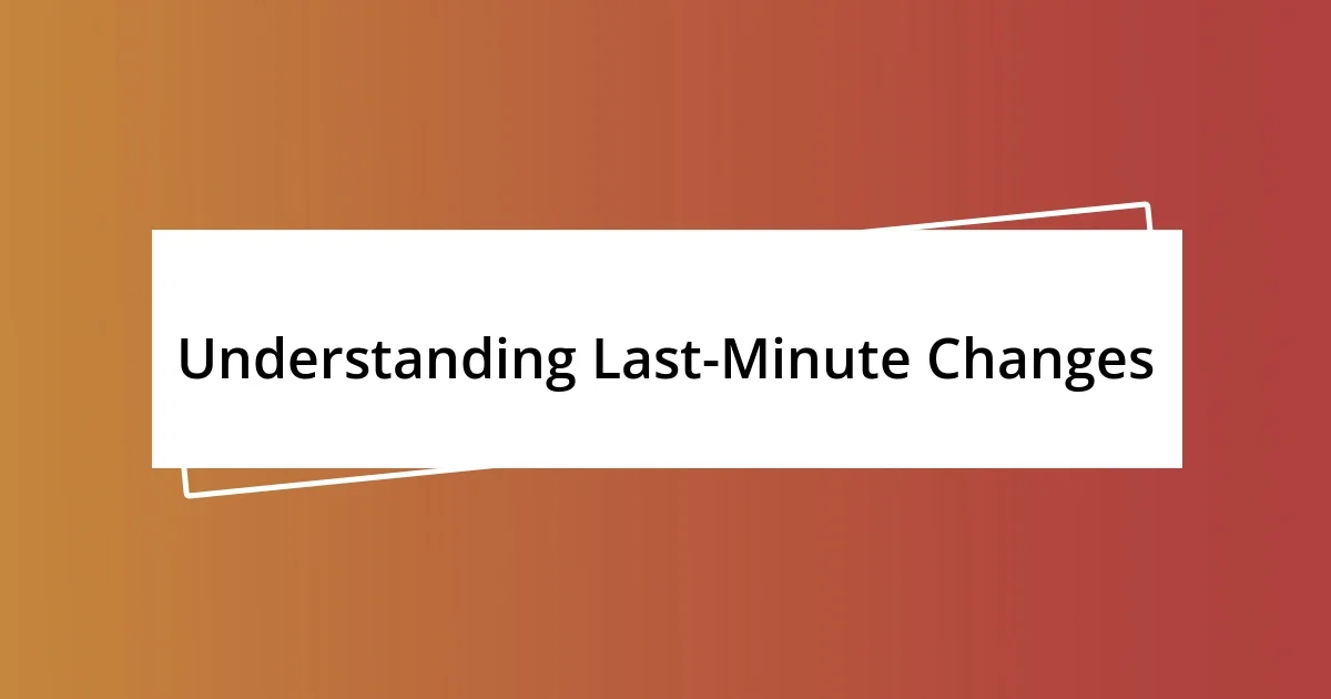 Understanding Last-Minute Changes