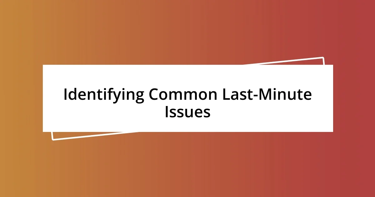 Identifying Common Last-Minute Issues