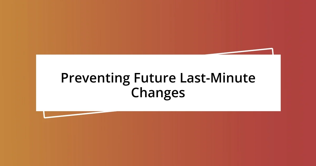 Preventing Future Last-Minute Changes