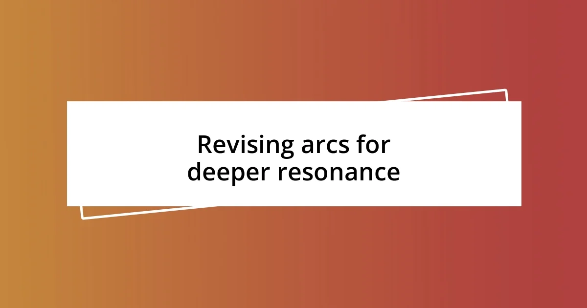 Revising arcs for deeper resonance