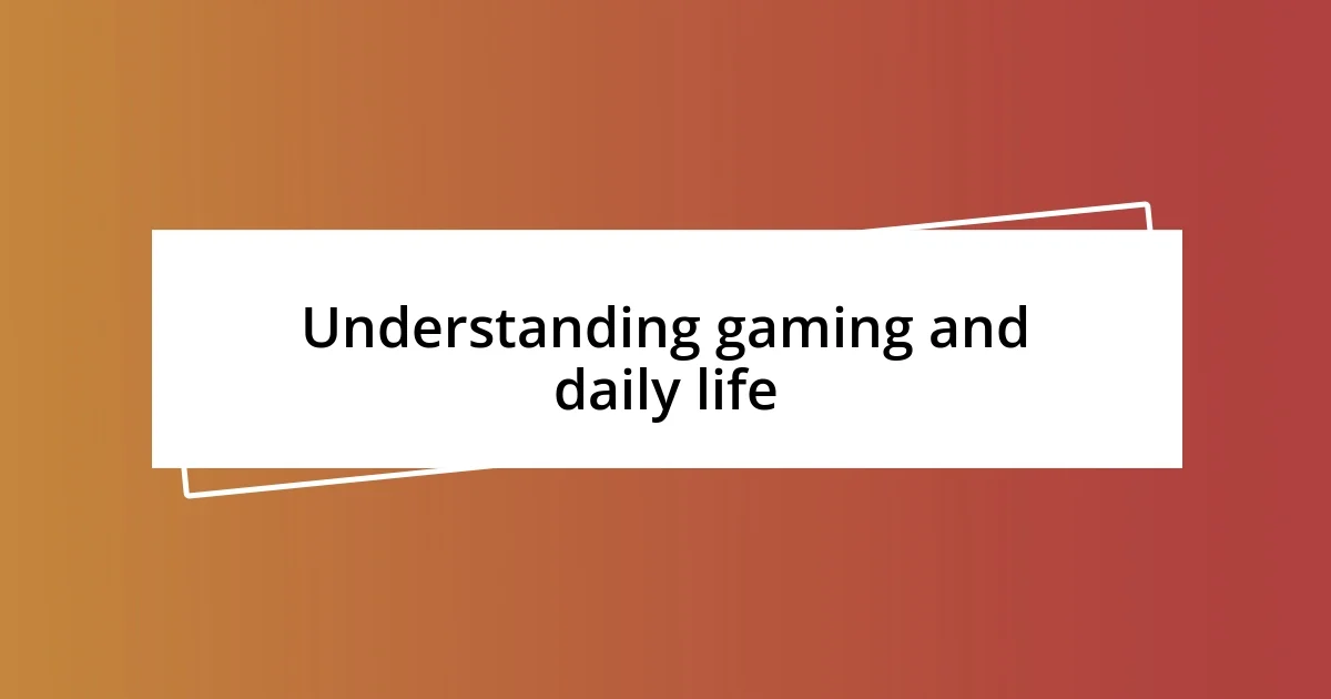 Understanding gaming and daily life