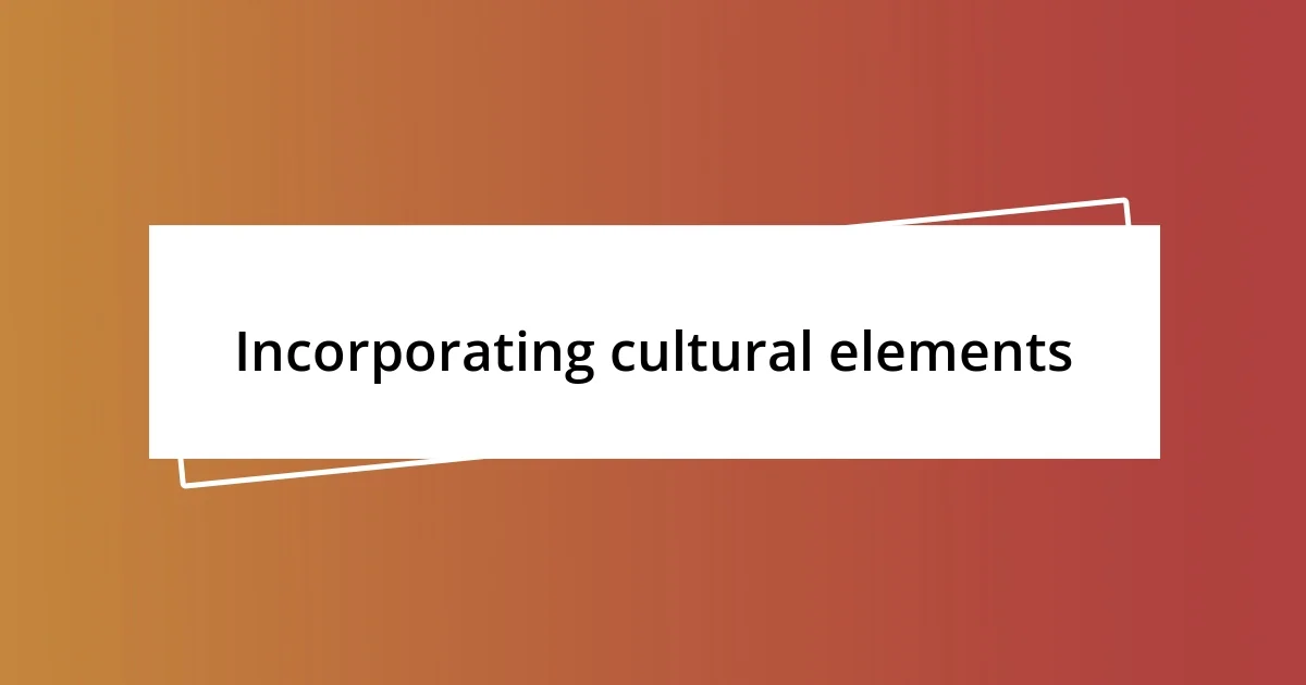 Incorporating cultural elements