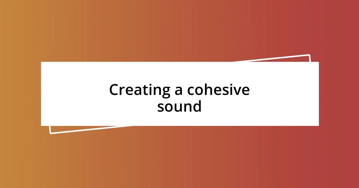 Creating a cohesive sound