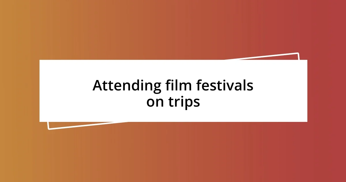 Attending film festivals on trips