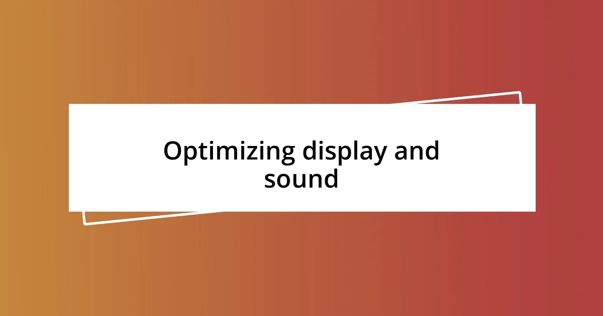 Optimizing display and sound