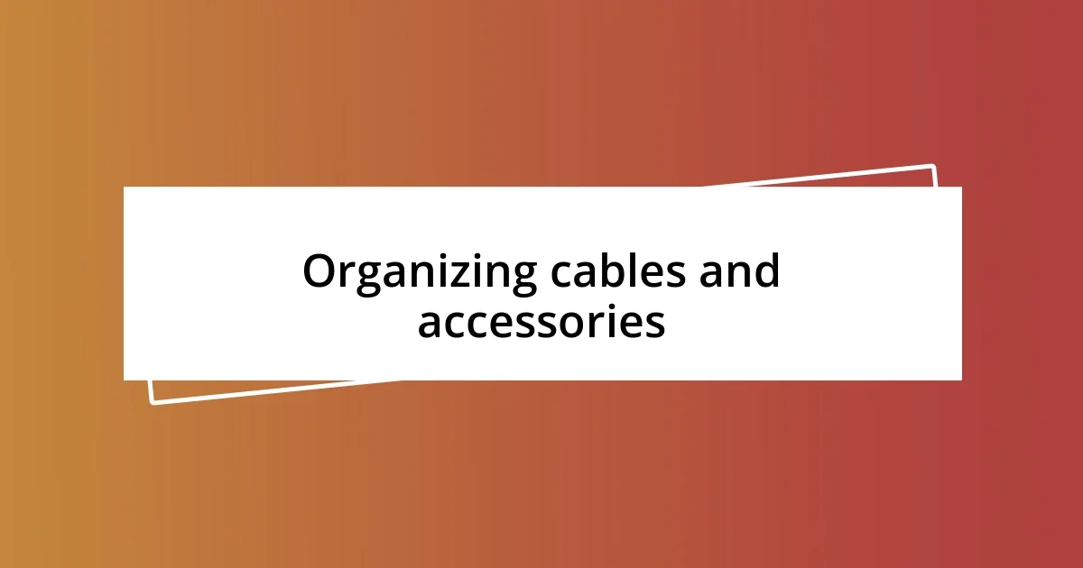 Organizing cables and accessories