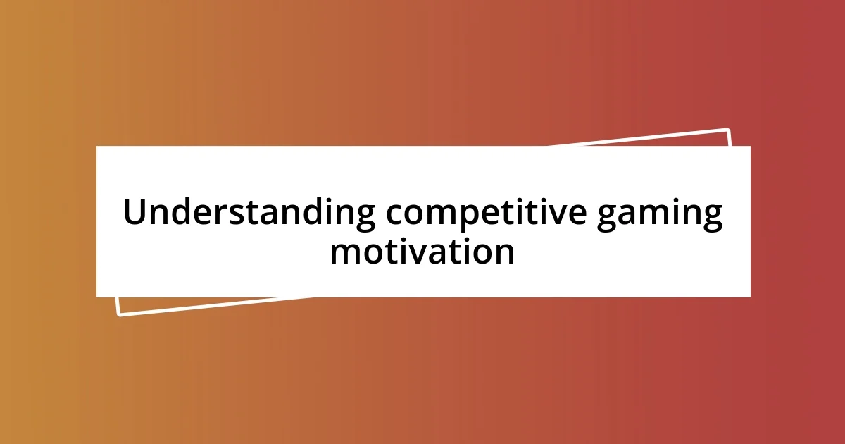 Understanding competitive gaming motivation