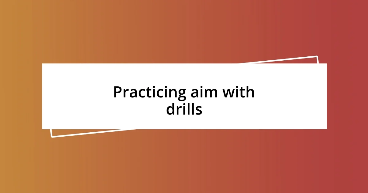 Practicing aim with drills