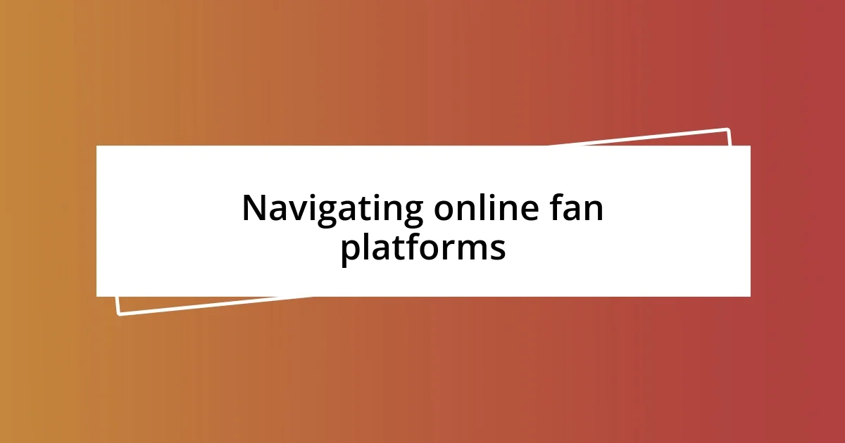 Navigating online fan platforms