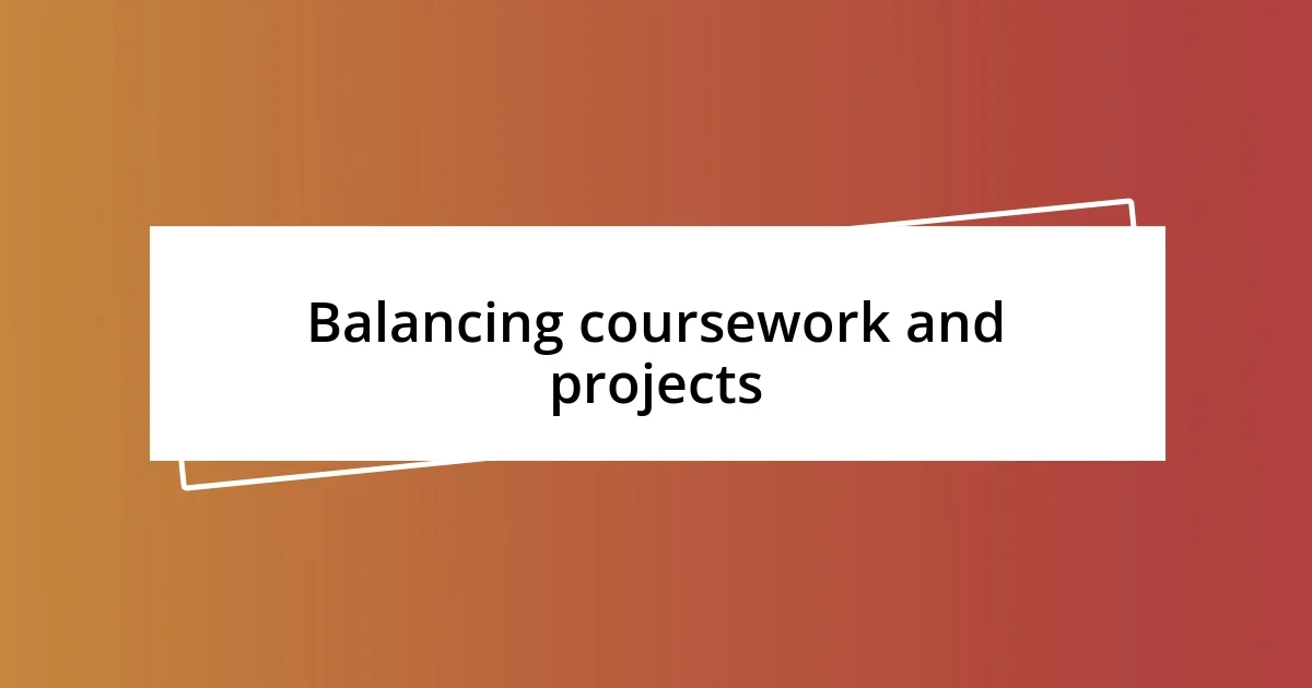 Balancing coursework and projects