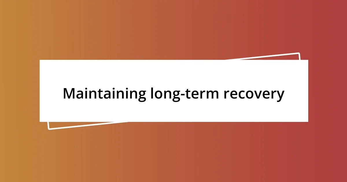 Maintaining long-term recovery