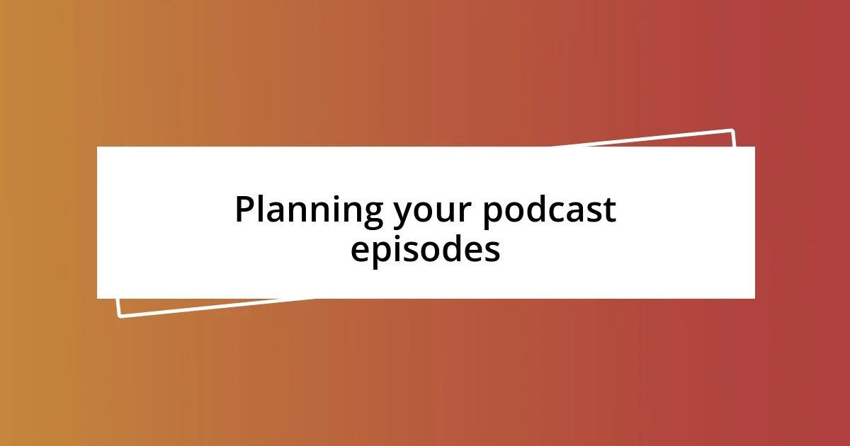 Planning your podcast episodes