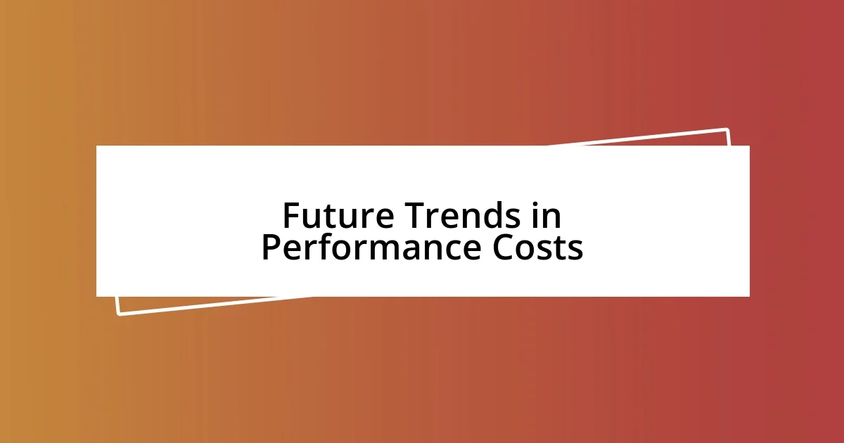 Future Trends in Performance Costs