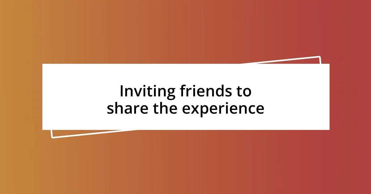 Inviting friends to share the experience