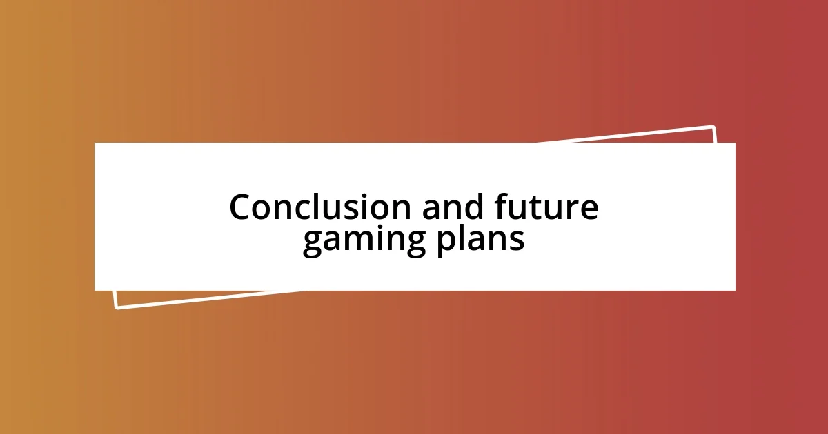 Conclusion and future gaming plans