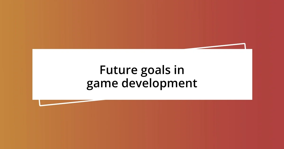 Future goals in game development