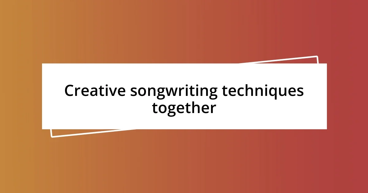 Creative songwriting techniques together