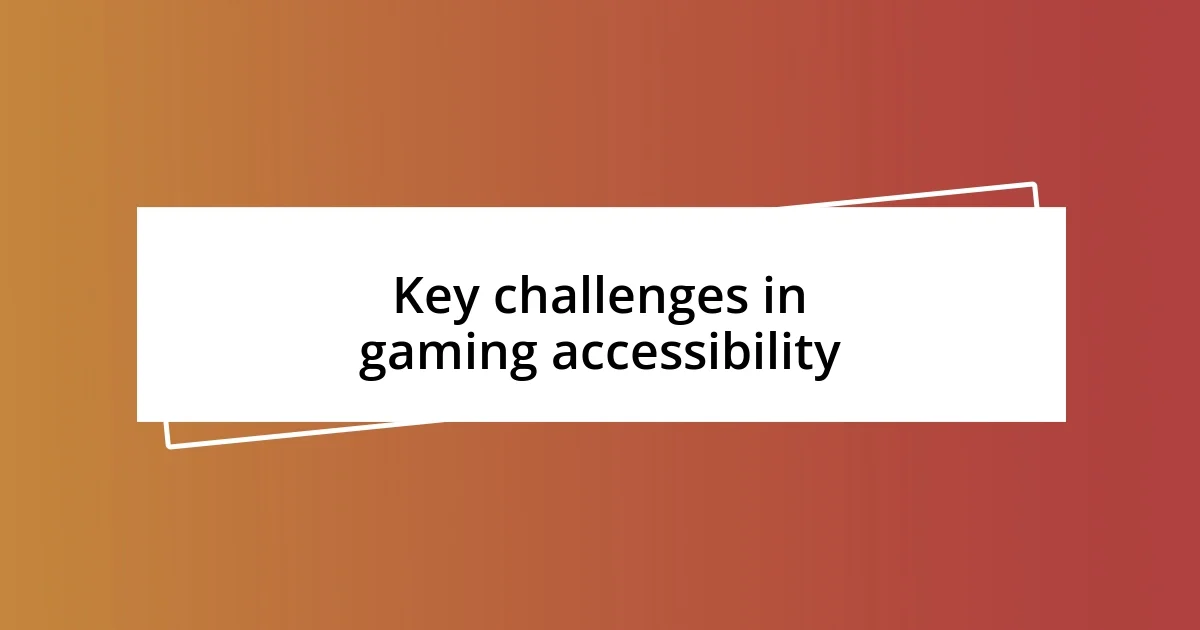 Key challenges in gaming accessibility