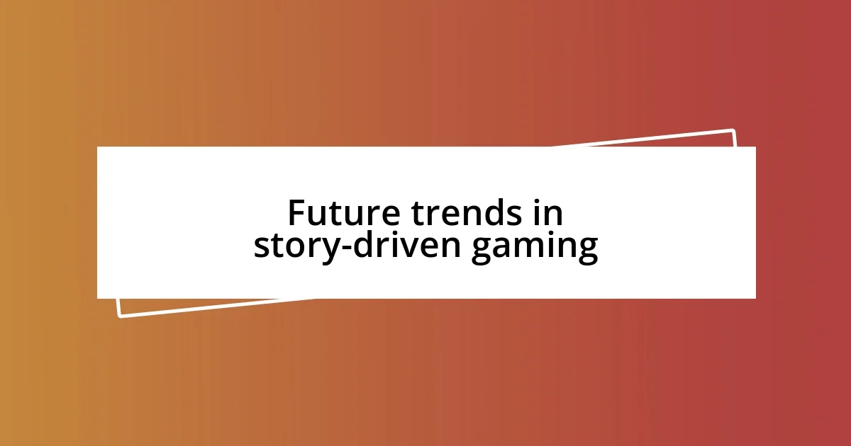 Future trends in story-driven gaming