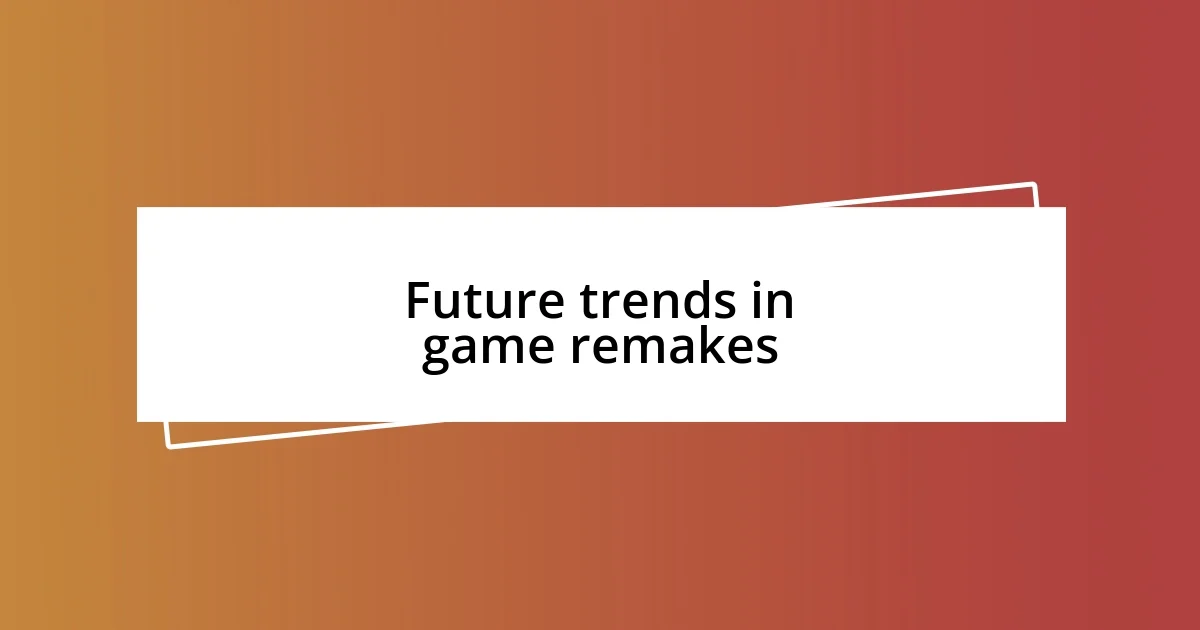 Future trends in game remakes