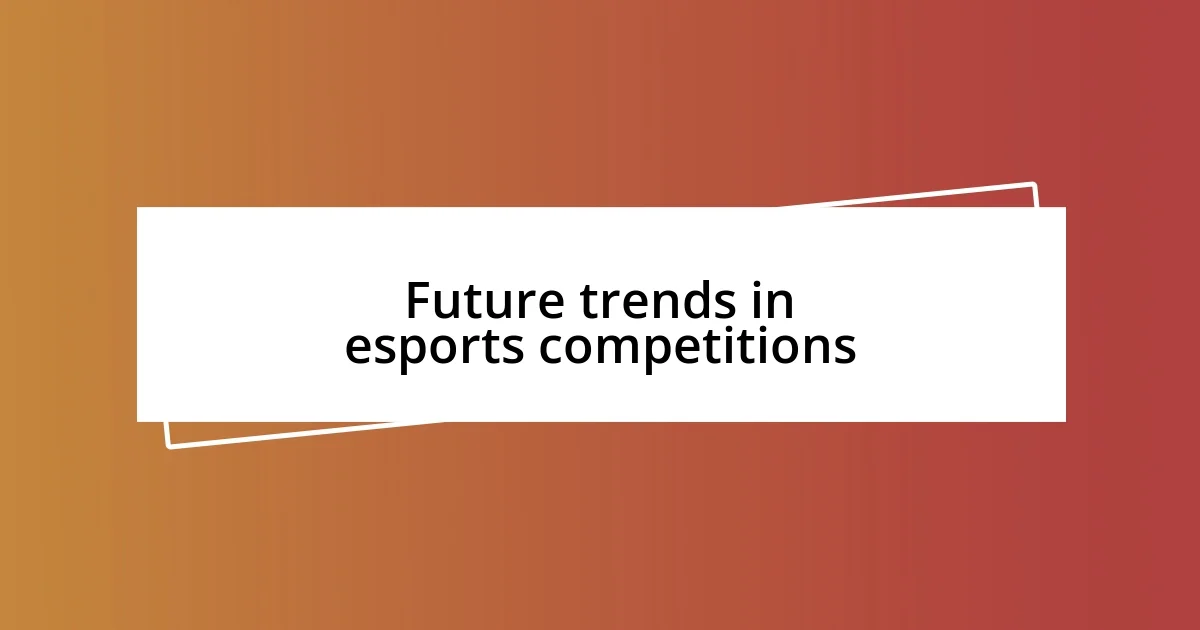 Future trends in esports competitions