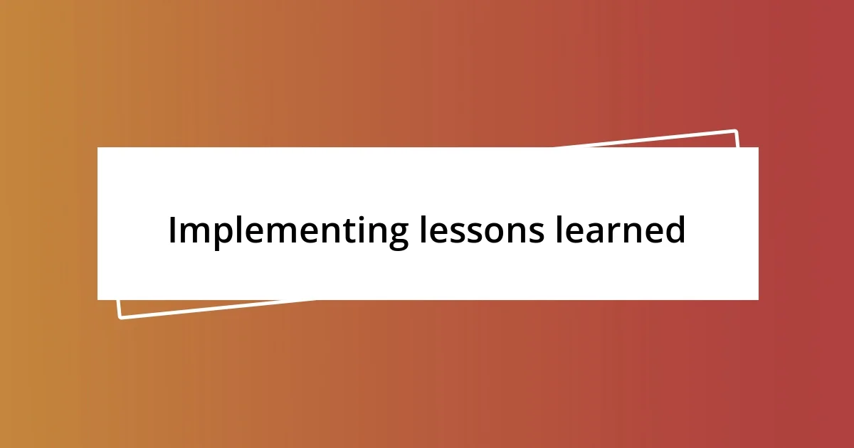 Implementing lessons learned