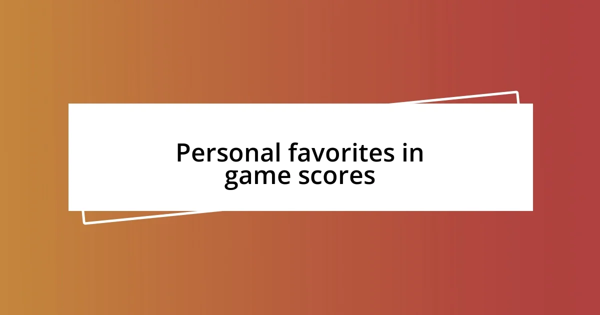 Personal favorites in game scores