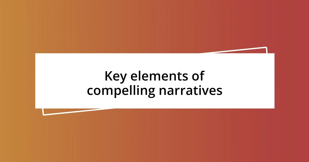 Key elements of compelling narratives