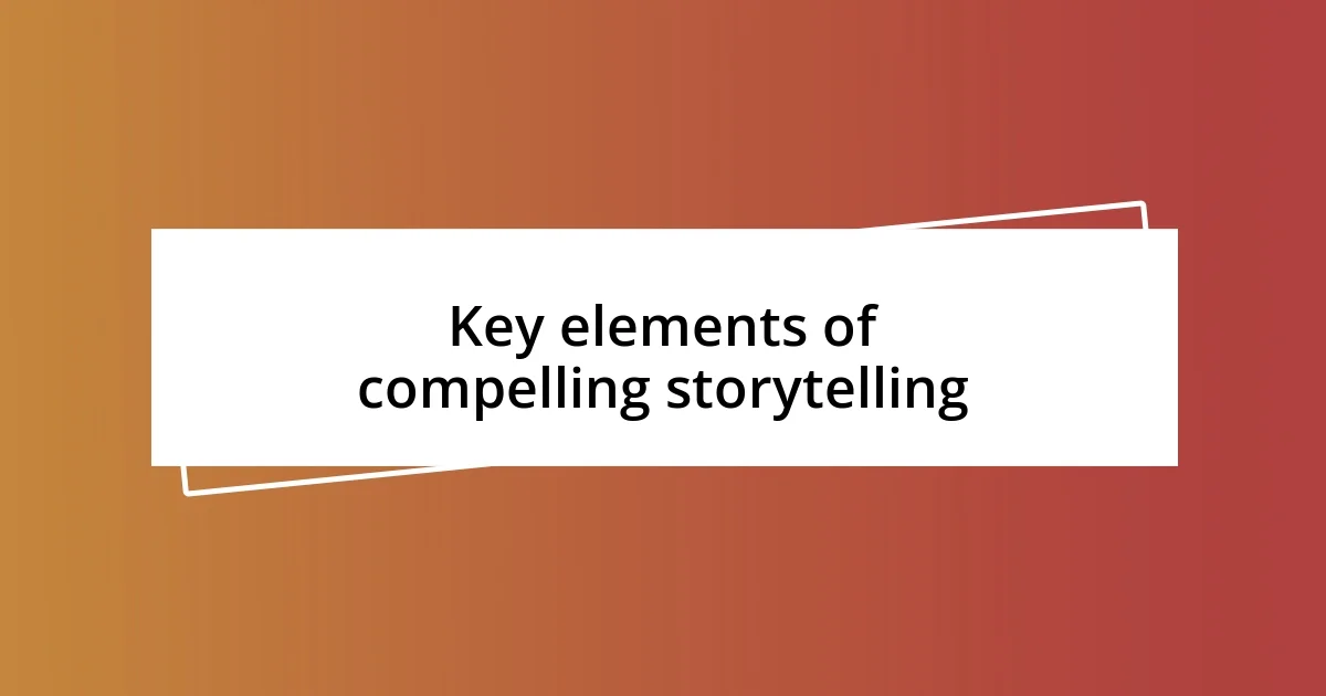 Key elements of compelling storytelling