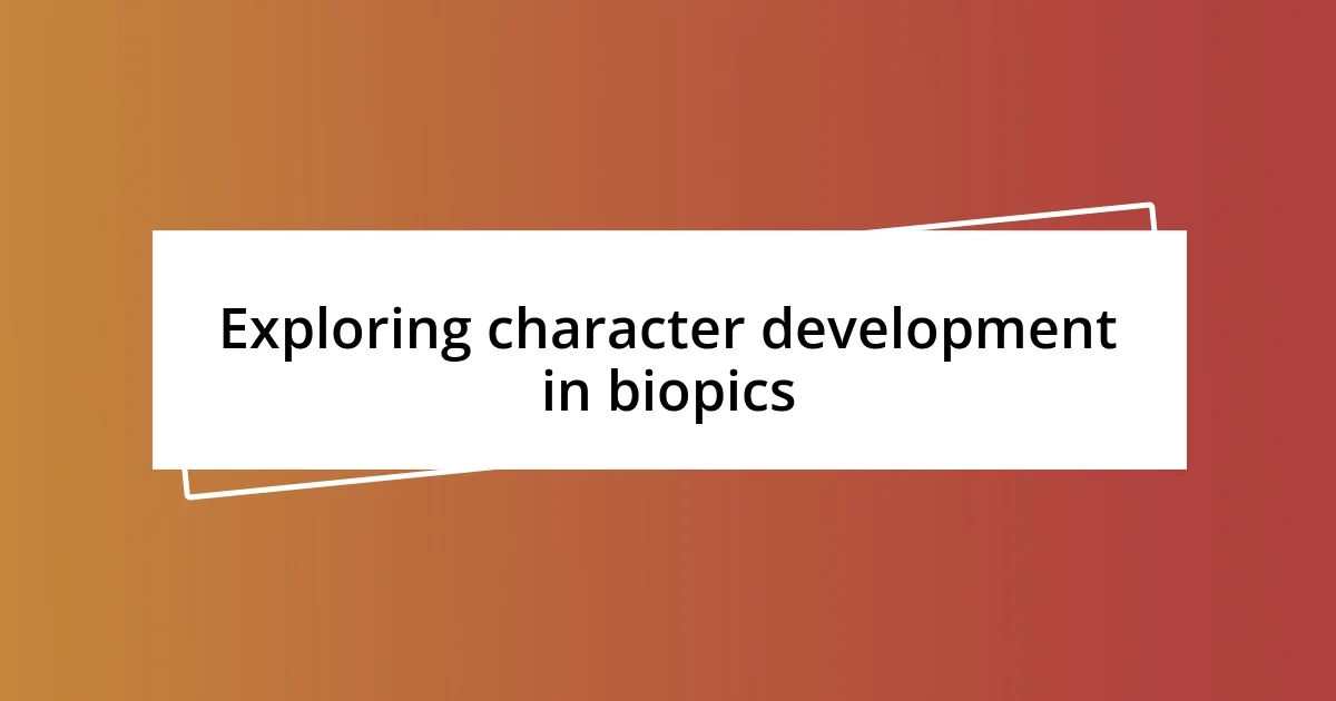 Exploring character development in biopics