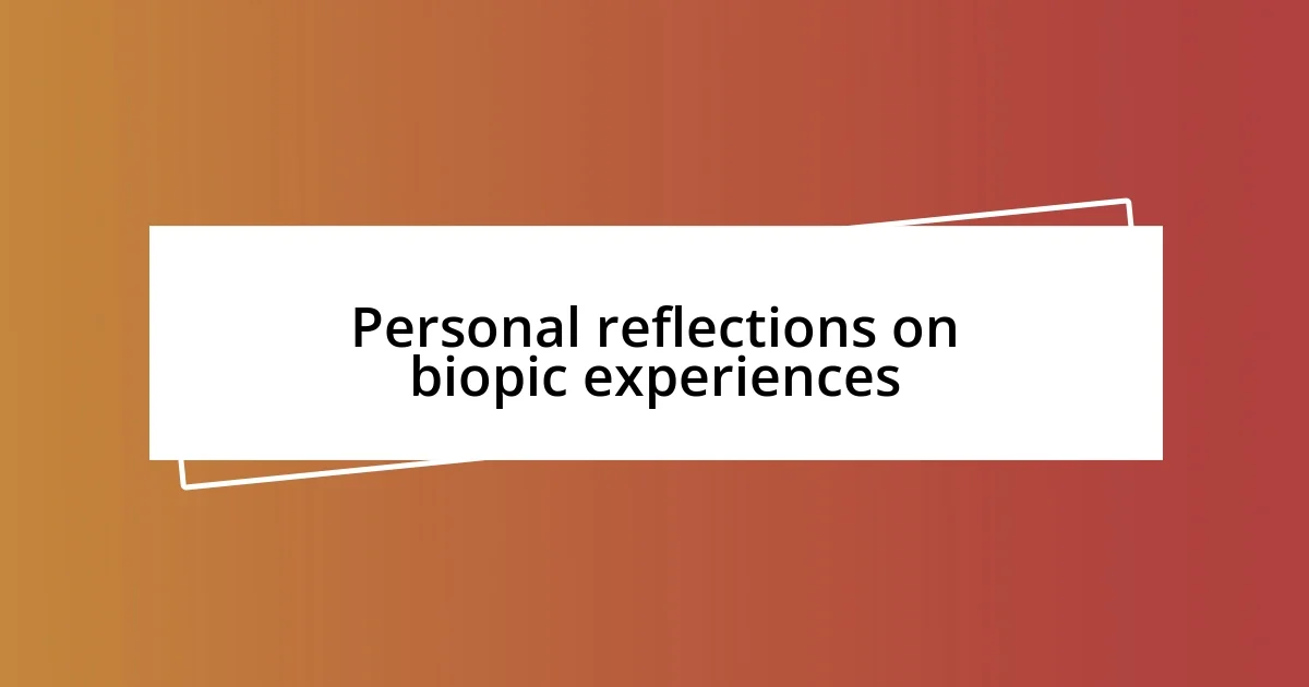 Personal reflections on biopic experiences