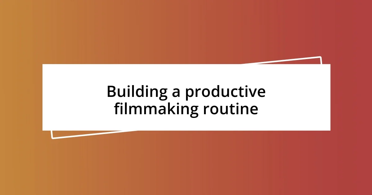 Building a productive filmmaking routine