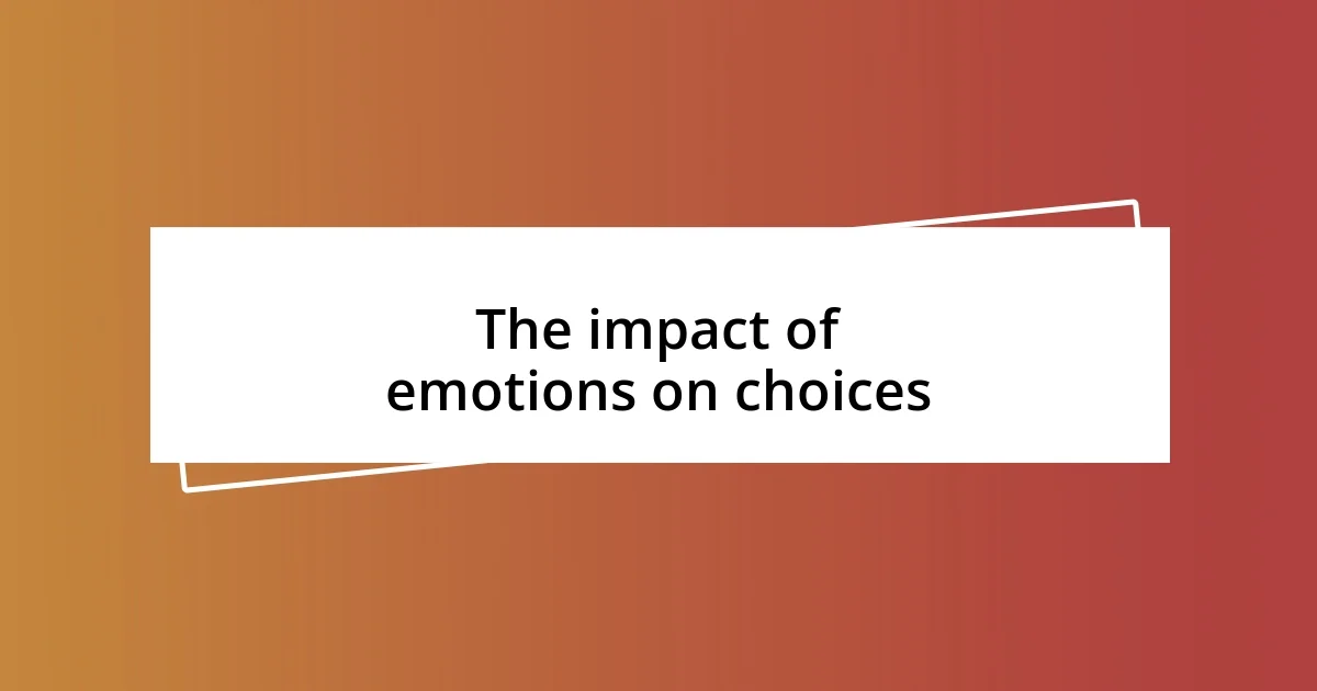 The impact of emotions on choices