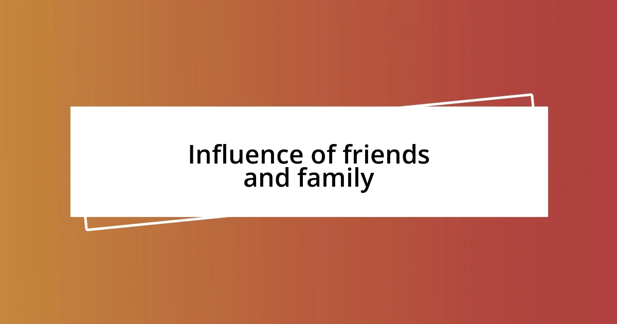 Influence of friends and family