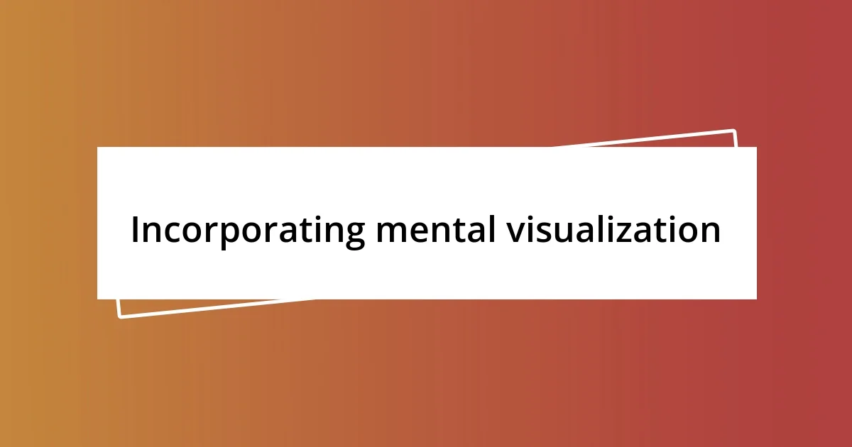 Incorporating mental visualization